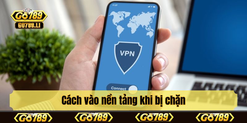 Cách vào nền tảng khi bị chặn