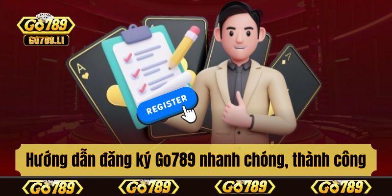 Hướng dẫn đăng ký Go789 nhanh chóng, thành công