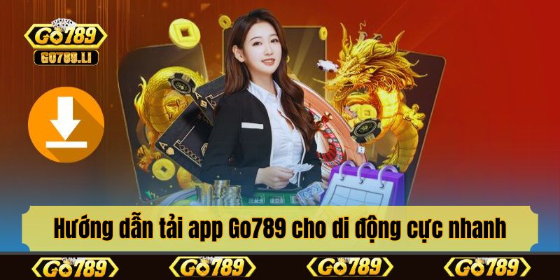 Hướng dẫn tải app Go789 cho di động cực nhanh