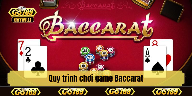 Quy trình chơi game Baccarat chuẩn quy trình