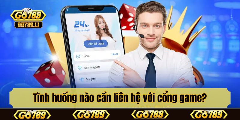 Tình huống nào cần liên hệ với cổng game?